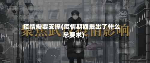 疫情需要支撑(疫情期间提出了什么总要求)-第3张图片