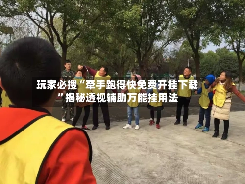 玩家必搜“牵手跑得快免费开挂下载”揭秘透视辅助万能挂用法-第3张图片