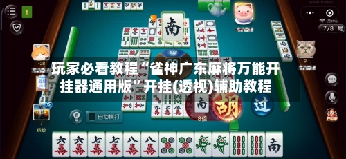 玩家必看教程“雀神广东麻将万能开挂器通用版”开挂(透视)辅助教程-第2张图片