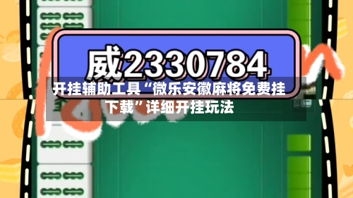 开挂辅助工具“微乐安徽麻将免费挂下载”详细开挂玩法-第2张图片