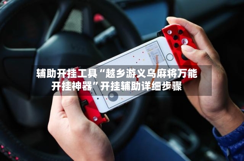 辅助开挂工具“越乡游义乌麻将万能开挂神器”开挂辅助详细步骤-第2张图片