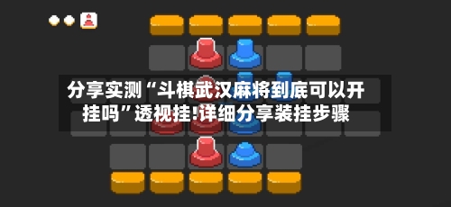 分享实测“斗棋武汉麻将到底可以开挂吗”透视挂!详细分享装挂步骤-第2张图片