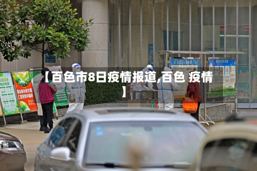 【百色市8日疫情报道,百色 疫情】