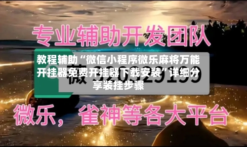 教程辅助“微信小程序微乐麻将万能开挂器免费开挂器下载安装”详细分享装挂步骤-第3张图片