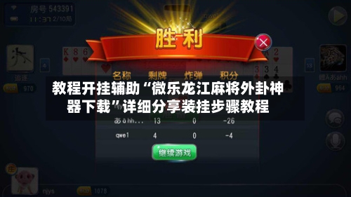 教程开挂辅助“微乐龙江麻将外卦神器下载”详细分享装挂步骤教程-第3张图片