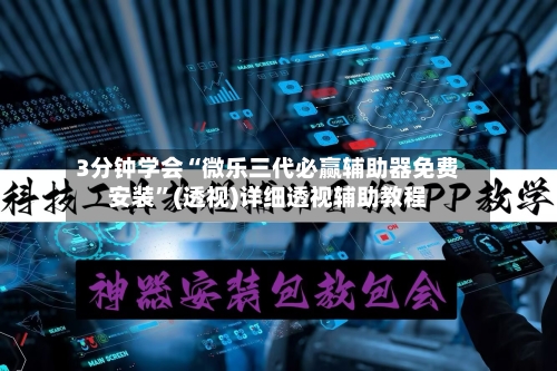 3分钟学会“微乐三代必赢辅助器免费安装”(透视)详细透视辅助教程
