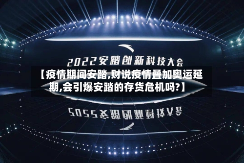 【疫情期间安踏,财说疫情叠加奥运延期,会引爆安踏的存货危机吗?】-第3张图片