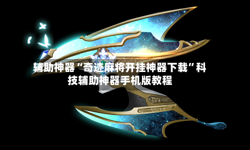 辅助神器“奇迹麻将开挂神器下载”科技辅助神器手机版教程-第3张图片