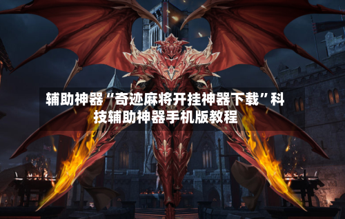 辅助神器“奇迹麻将开挂神器下载”科技辅助神器手机版教程-第2张图片