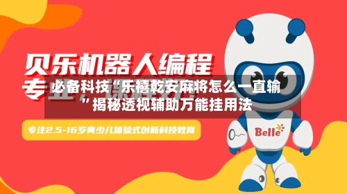 必备科技“乐禧乾安麻将怎么一直输”揭秘透视辅助万能挂用法-第3张图片