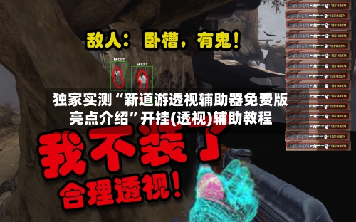 独家实测“新道游透视辅助器免费版亮点介绍	”开挂(透视)辅助教程-第3张图片