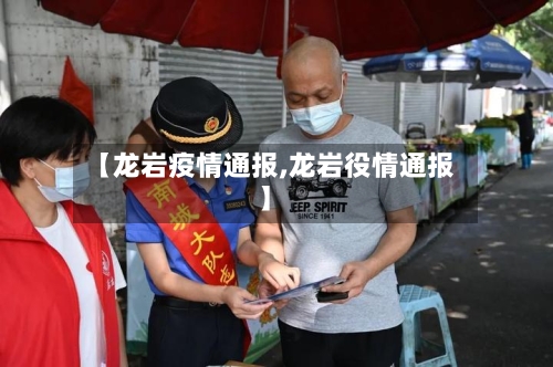 【龙岩疫情通报,龙岩役情通报】