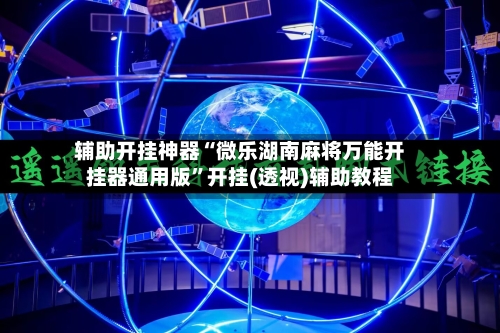 辅助开挂神器“微乐湖南麻将万能开挂器通用版	”开挂(透视)辅助教程-第2张图片