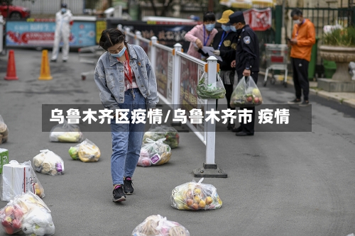 乌鲁木齐区疫情/乌鲁木齐市 疫情