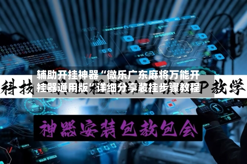 辅助开挂神器“微乐广东麻将万能开挂器通用版”详细分享装挂步骤教程-第2张图片