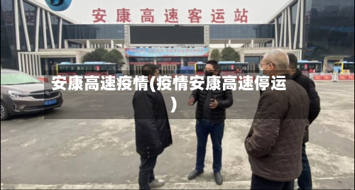 安康高速疫情(疫情安康高速停运)-第2张图片