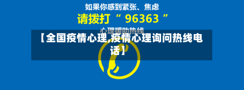 【全国疫情心理,疫情心理询问热线电话】