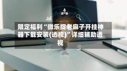 限定福利“微乐捉老麻子开挂神器下载安装(透视)”详细辅助透视-第3张图片