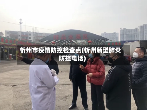 忻州市疫情防控检查点(忻州新型肺炎防控电话)-第2张图片