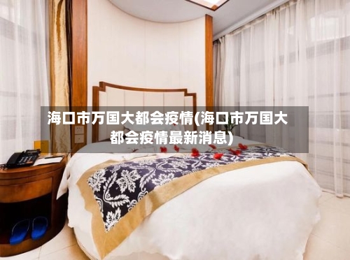 海口市万国大都会疫情(海口市万国大都会疫情最新消息)
