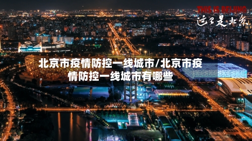 北京市疫情防控一线城市/北京市疫情防控一线城市有哪些