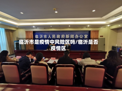 临沂市是疫情中风险区吗/临沂是否疫情区-第3张图片