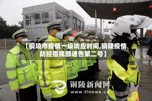 【铜陵市疫情一级响应时间,铜陵疫情防控指挥部通告第二号】-第2张图片