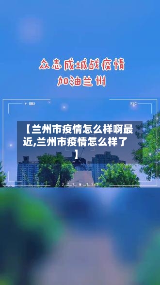 【兰州市疫情怎么样啊最近,兰州市疫情怎么样了】-第3张图片