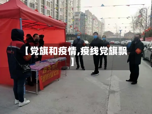 【党旗和疫情,疫线党旗飘】-第3张图片