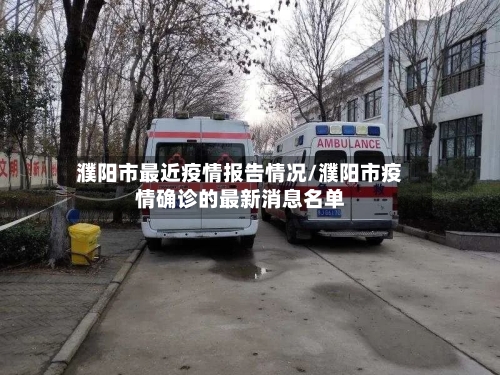 濮阳市最近疫情报告情况/濮阳市疫情确诊的最新消息名单-第2张图片