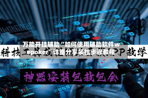 万能开挂辅助“如何使用辅助软件wepoker”详细分享装挂步骤教程-第3张图片