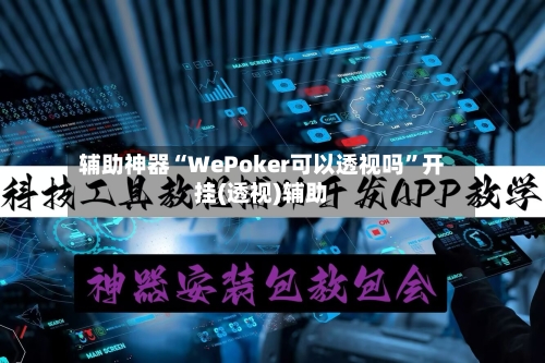 辅助神器“WePoker可以透视吗	”开挂(透视)辅助-第2张图片