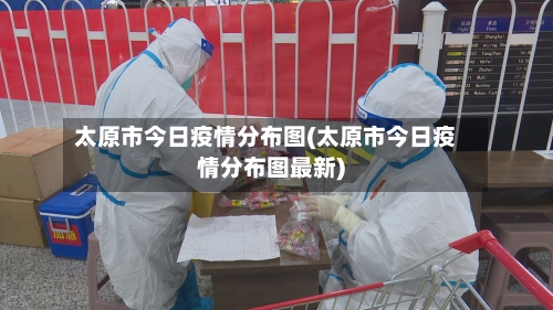 太原市今日疫情分布图(太原市今日疫情分布图最新)-第3张图片