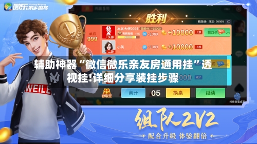 辅助神器“微信微乐亲友房通用挂”透视挂!详细分享装挂步骤