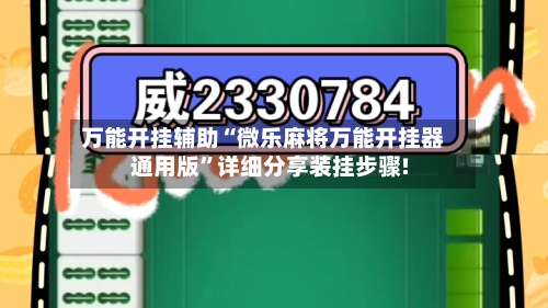 万能开挂辅助“微乐麻将万能开挂器通用版	”详细分享装挂步骤!-第3张图片