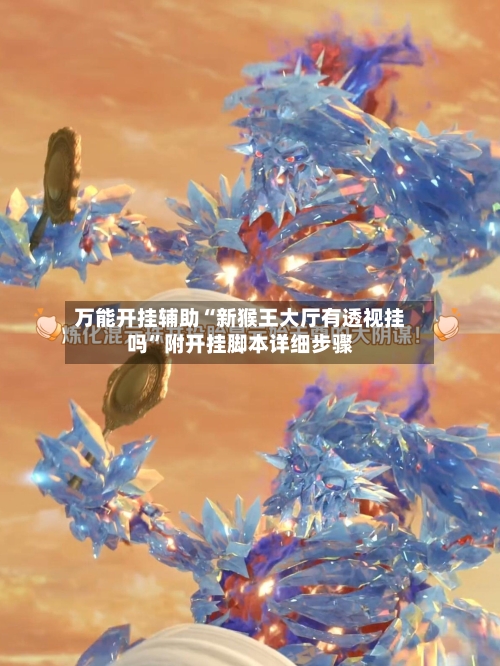 万能开挂辅助“新猴王大厅有透视挂吗”附开挂脚本详细步骤-第2张图片