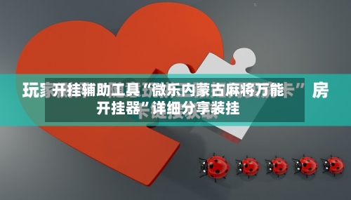 开挂辅助工具“微乐内蒙古麻将万能开挂器”详细分享装挂-第3张图片