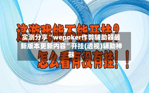 实测分享“wepoker作弊辅助器最新版本更新内容	”开挂(透视)辅助神器-第2张图片