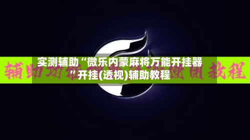 实测辅助“微乐内蒙麻将万能开挂器	”开挂(透视)辅助教程-第2张图片