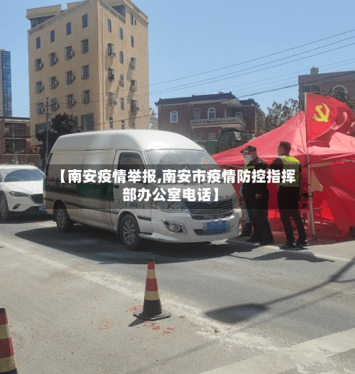 【南安疫情举报,南安市疫情防控指挥部办公室电话】-第2张图片