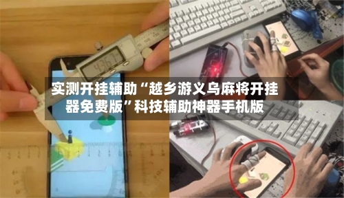 实测开挂辅助“越乡游义乌麻将开挂器免费版”科技辅助神器手机版