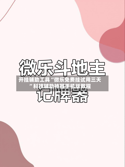 开挂辅助工具“微乐免费挂试用三天”科技辅助神器手机版教程-第2张图片