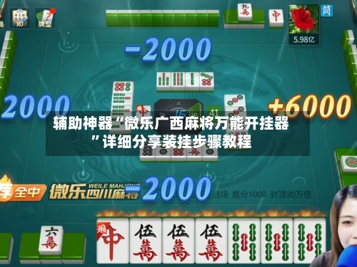 辅助神器“微乐广西麻将万能开挂器”详细分享装挂步骤教程-第2张图片