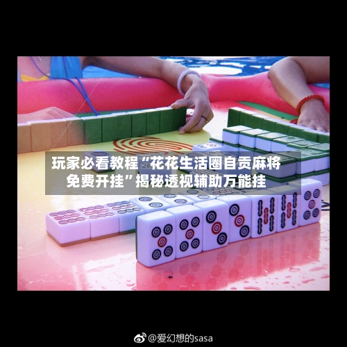 玩家必看教程“花花生活圈自贡麻将免费开挂”揭秘透视辅助万能挂-第2张图片