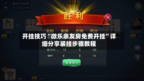 开挂技巧“微乐亲友房免费开挂”详细分享装挂步骤教程