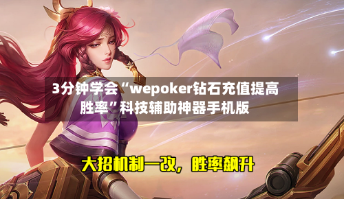 3分钟学会“wepoker钻石充值提高胜率”科技辅助神器手机版-第2张图片