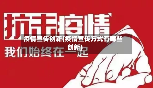 疫情宣传创新(疫情宣传方式有哪些创新)