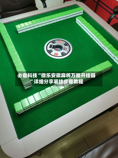 必备科技“微乐安徽麻将万能开挂器”详细分享装挂步骤教程