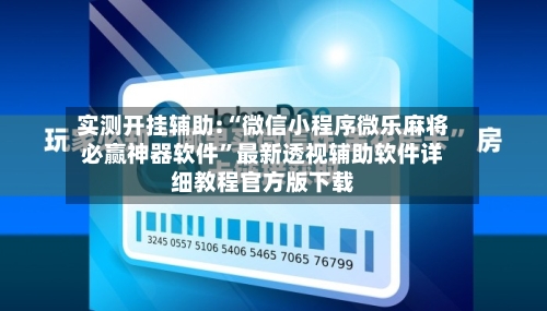 实测开挂辅助:“微信小程序微乐麻将必赢神器软件”最新透视辅助软件详细教程官方版下载-第2张图片