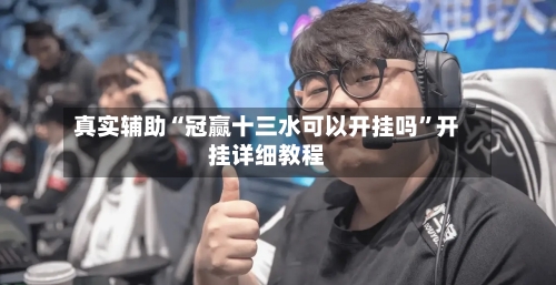 真实辅助“冠赢十三水可以开挂吗	”开挂详细教程-第3张图片